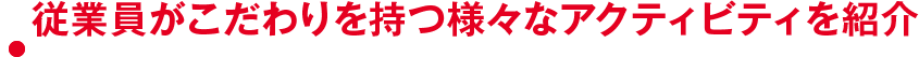 従業員がこだわりを持つ様々なアクティビティを紹介